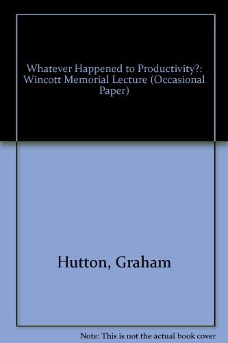 Whatever Happened to Productivity: Tenth Wincott Memorial Lecture Delivered at the Royal Society of Arts on Wednesday, 31 October 1979 (9780255361286) by Hutton, Graham