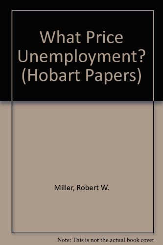 What Price Unemployment? (Hobart Papers) (9780255361491) by Miller, Robert W.