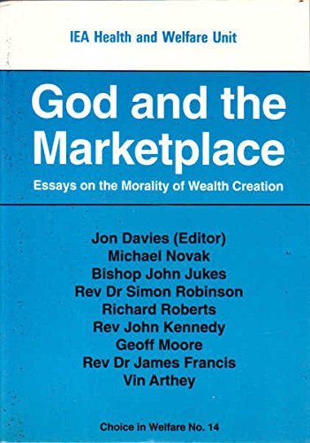 God and the Marketplace: Essays on the Morality of Wealth Creation (Choice in Welfare) (9780255362757) by Novak, Michael; Jukes, Bishop John; Robinson, Simon; Roberts, Richard; Kennedy, Rev. John; Et Al