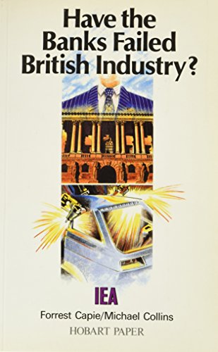 Stock image for Have the Banks Failed British Industry?: Historical Survey of Bank/Industry Relations in Britain, 1870-1990 for sale by ThriftBooks-Dallas