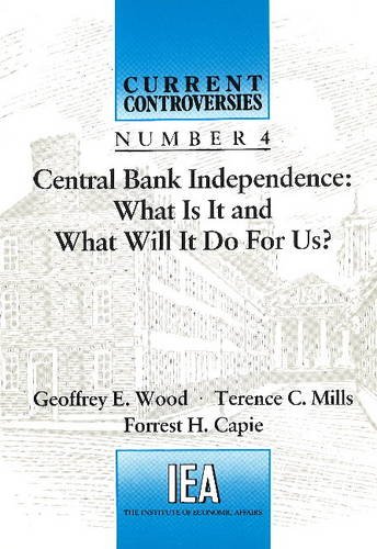 Central Bank Independence: What is it and What Will it Do for Us? (9780255363150) by E.Wood Goeffrey; Mills, T. C.; Capie, Forrest H.
