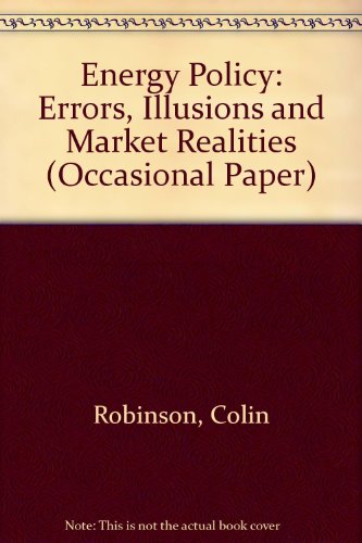 Energy Policy: Errors, Illusions and Market Realities (Occasional Paper) (9780255363266) by Robinson, Colin