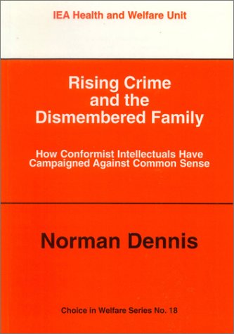 Stock image for Rising Crime and the Dismembered Family: How Conformist Intellectuals Have Campaigned Against Common Sense: No. 18 (Choice in Welfare S.) for sale by WorldofBooks