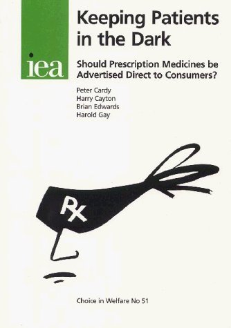 Keeping Patients in the Dark: Should Prescription Medicines be Advertised Direct to Consumers? (Choice in Welfare 51) (9780255364546) by Cardy, Peter; Cayton, Harry; Edwards, Brian; Gay, Harold