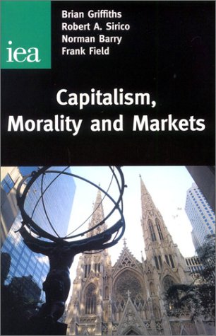 Capitalism, Morality & Markets (Readings, 54) (9780255364966) by Griffiths, Brian; Sirico, Robert A.; Barry, Norman; Field, Frank