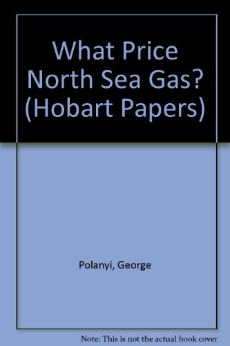 What Price North Sea Gas? (Hobart Papers) (9780255695565) by George Polanyi
