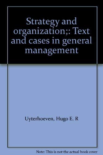 Stock image for Strategy and organization : text and cases in general management / [by] Hugo E.R. Uyterhoeven, Robert W. Ackerman [and] John W. Rosenblum.-- R.D. Irwin; 1973. for sale by Yushodo Co., Ltd.