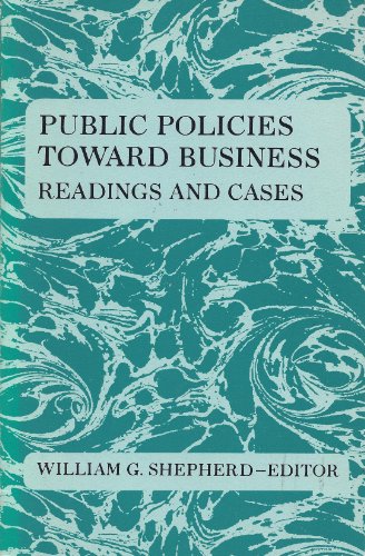 Public policies toward business: Readings and cases (The Irwin series in economics) (9780256017496) by William G. Shepherd