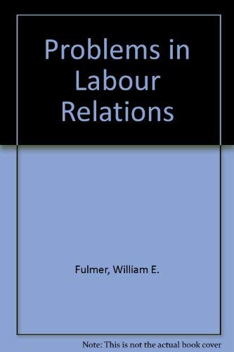 Problems in Labor Relations: Text and Cases (9780256023664) by Fulmer, William E.