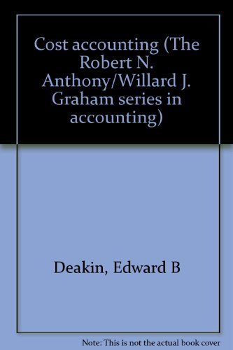 Cost accounting (The Robert N. Anthony/Willard J. Graham series in accounting) - Edward B Deakin