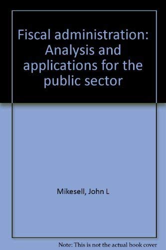 Stock image for Fiscal Administration: Analysis and Applications for the Public Sector for sale by Wonder Book