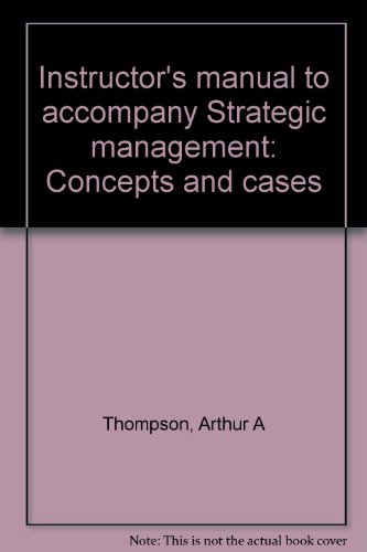 Instructor's manual to accompany Strategic management: Concepts and cases (9780256047561) by Thompson, Arthur A