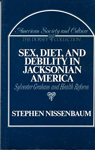 Sex, Diet, and Debility in Jacksonian America: Sylvester Graham and Health Reform (9780256073393) by Stephen Nissenbaum