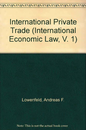 International Private Trade (International Economic Law, V. 1) (9780256179514) by Lowenfeld, Andreas F.