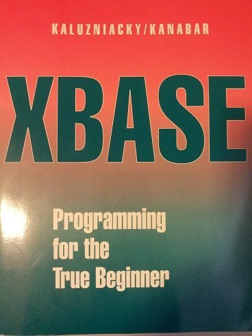 xBase Programming for the True Beginner: An Introduction to the xBase Language in the Context of dBASE III+, IV, 5, FoxPro, and Clipper - Kaluzniacky, Eugene