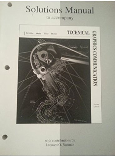 Solutions Manual: Technical Graphics Communication (9780256266689) by Gary R. Bertoline; James L. Mohler; Leonard O. Nasman; Eric N. Wiebe; Craig L. Miller