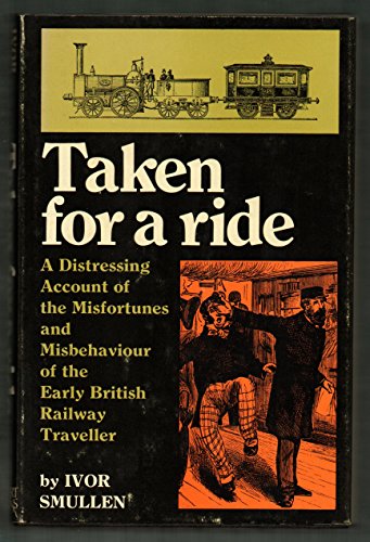 Beispielbild fr Taken for a Ride: A Distressing Account of the Misfortunes and Misbehaviour of the Early British Railway Traveller zum Verkauf von Reuseabook