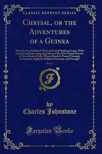 Beispielbild fr Chrysal, or the Adventures of a Guinea, Vol 2 Wherein Are Exhibited Views of Several Striking Scenes, With Curious and Interesting Anecdotes of the Through, in America, England, Holland, Ge zum Verkauf von PBShop.store US