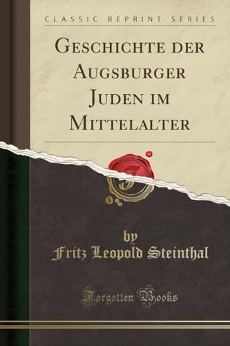 Stock image for Geschichte der Augsburger Juden im Mittelalter Classic Reprint for sale by PBShop.store US
