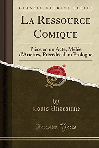 Stock image for La Ressource Comique Pice en un Acte, Mle d'Ariettes, Prcde d'un Prologue Classic Reprint for sale by PBShop.store US