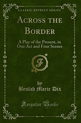 Beispielbild fr Across the Border A Play of the Present, in One Act and Four Scenes Classic Reprint zum Verkauf von PBShop.store US