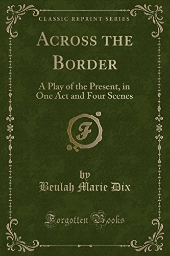 Imagen de archivo de Across the Border A Play of the Present, in One Act and Four Scenes Classic Reprint a la venta por PBShop.store US