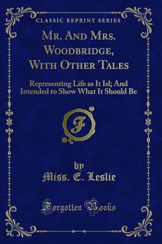 Stock image for Mr And Mrs Woodbridge, With Other Tales Representing Life as It Isl And Intended to Show What It Should Be Classic Reprint for sale by PBShop.store US