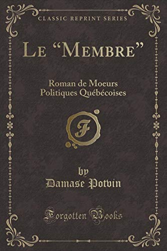 Stock image for Le Membre Roman de Moeurs Politiques Qubcoises Classic Reprint for sale by PBShop.store US