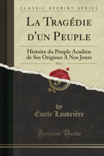 Stock image for La Tragdie d'un Peuple, Vol. 1: Histoire du Peuple Acadien de Ses Origines A Nos Jours (Classic Reprint) for sale by Revaluation Books
