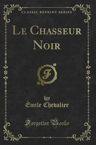 Stock image for Le Chasseur Noir (Classic Reprint) for sale by Forgotten Books