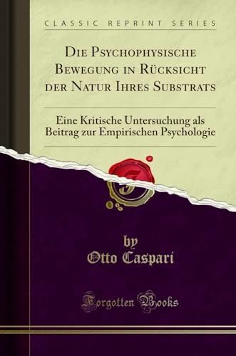 Imagen de archivo de Die Psychophysische Bewegung in Rcksicht der Natur Ihres Substrats Eine Kritische Untersuchung als Beitrag zur Empirischen Psychologie Classic Reprint a la venta por PBShop.store US