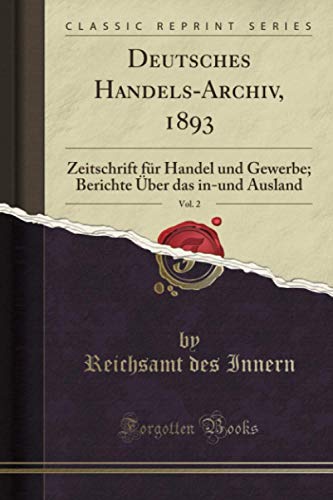 Stock image for Deutsches Handels-Archiv, 1893, Vol. 2: Zeitschrift für Handel und Gewerbe for sale by Forgotten Books
