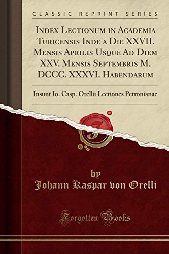 Stock image for Index Lectionum in Academia Turicensis Inde a Die XXVII. Mensis Aprilis Usque Ad Diem XXV. Mensis Septembris M. DCCC. XXXVI. Habendarum for sale by PBShop.store US