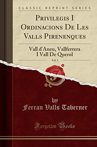 Imagen de archivo de Privilegis I Ordinacions De Les Valls Pirenenques, Vol 2 Vall d'Aneu, Vallferrera I Vall De Querol Classic Reprint a la venta por PBShop.store US