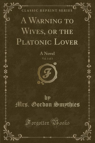 Imagen de archivo de A Warning to Wives, or the Platonic Lover, Vol 1 of 3 A Novel Classic Reprint a la venta por PBShop.store US