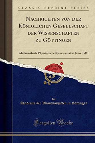 9780259066361: Nachrichten von der Kniglichen Gesellschaft der Wissenschaften zu Gttingen: Mathematisch-Physikalische Klasse, aus dem Jahre 1908 (Classic Reprint)