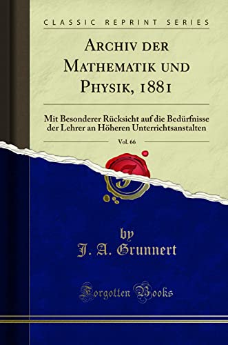 Beispielbild fr Archiv der Mathematik und Physik, 1881, Vol. 66: Mit Besonderer Rcksicht auf die Bedrfnisse der Lehrer an Hheren Unterrichtsanstalten (Classic Reprint) zum Verkauf von Buchpark