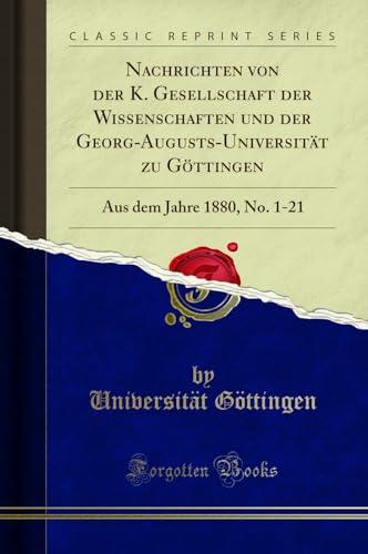 Nachrichten Von Der K. Gesellschaft Der Wissenschaften Und Der Georg-Augusts-Universitat Zu Gottingen: Aus Dem Jahre 1880, No. 1-21 (Classic Reprint) (Paperback) - Universität Göttingen