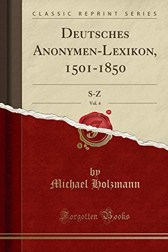 Stock image for Deutsches Anonymen-Lexikon, 1501-1850, Vol. 4: S-Z (Classic Reprint) for sale by Forgotten Books