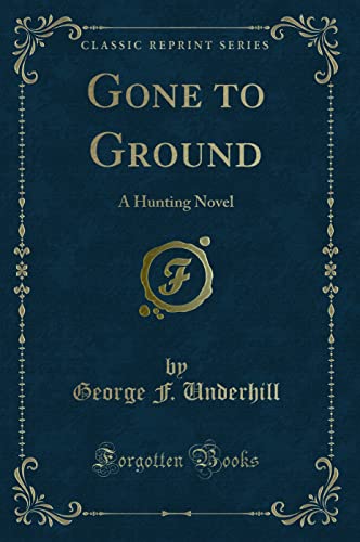 Beispielbild fr Gone to Ground A Hunting Novel Classic Reprint zum Verkauf von PBShop.store US