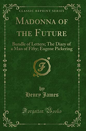 Stock image for Madonna of the Future Bundle of Letters The Diary of a Man of Fifty Eugene Pickering Classic Reprint for sale by PBShop.store US