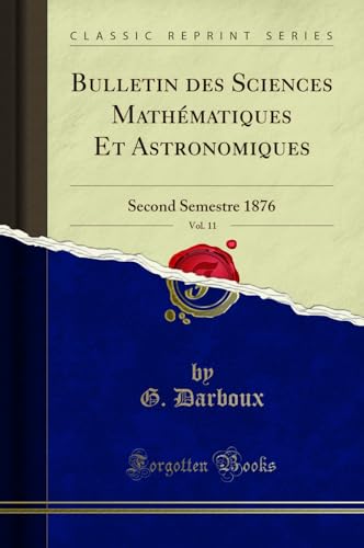 Beispielbild fr Bulletin des Sciences Mathmatiques Et Astronomiques, Vol 11 Second Semestre 1876 Classic Reprint zum Verkauf von PBShop.store US