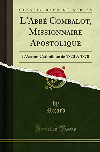 9780259117155: L'Abb Combalot, Missionnaire Apostolique: L'Action Catholique de 1820 A 1870 (Classic Reprint) (French Edition)