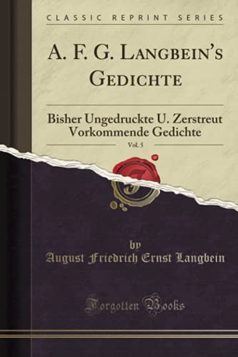 9780259138358: A. F. G. Langbein's Gedichte, Vol. 5: Bisher Ungedruckte U. Zerstreut Vorkommende Gedichte (Classic Reprint)