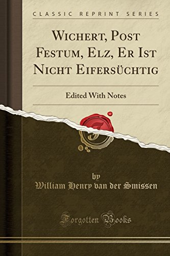 Beispielbild fr Wichert, Post Festum, Elz, Er Ist Nicht Eiferschtig Edited With Notes Classic Reprint zum Verkauf von PBShop.store US