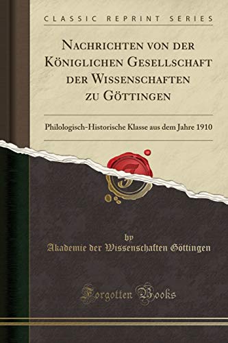 9780259142775: Nachrichten von der Kniglichen Gesellschaft der Wissenschaften zu Gttingen: Philologisch-Historische Klasse aus dem Jahre 1910 (Classic Reprint)