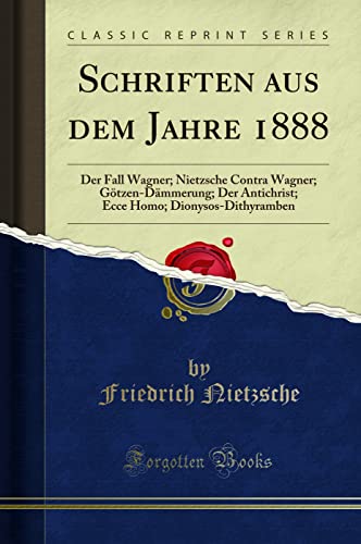 Beispielbild fr Schriften Aus Dem Jahre 1888: Der Fall Wagner; Nietzsche Contra Wagner; Gtzen-Dmmerung; Der Antichrist; Ecce Homo; Dionysos-Dithyramben (Classic R zum Verkauf von Buchpark