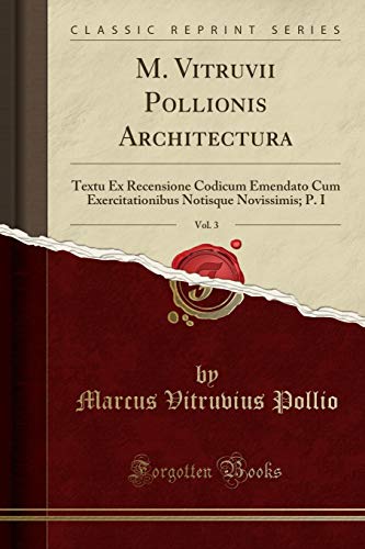 Beispielbild fr M. Vitruvii Pollionis Architectura, Vol. 3 : Textu Ex Recensione Codicum Emendato Cum Exercitationibus Notisque Novissimis; P. I (Classic Reprint) zum Verkauf von Buchpark