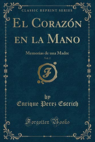 Imagen de archivo de El Coraz n en la Mano, Vol. 2: Memorias de una Madre (Classic Reprint) a la venta por Forgotten Books