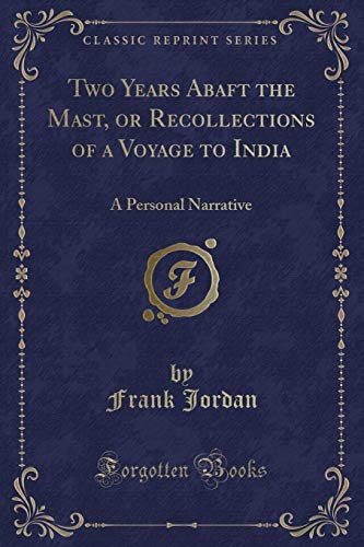 Beispielbild fr Two Years Abaft the Mast, or Recollections of a Voyage to India : A Personal Narrative (Classic Reprint) zum Verkauf von Buchpark